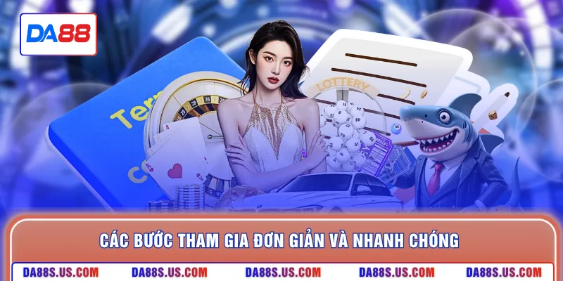 Các bước tham gia đơn giản và nhanh chóng