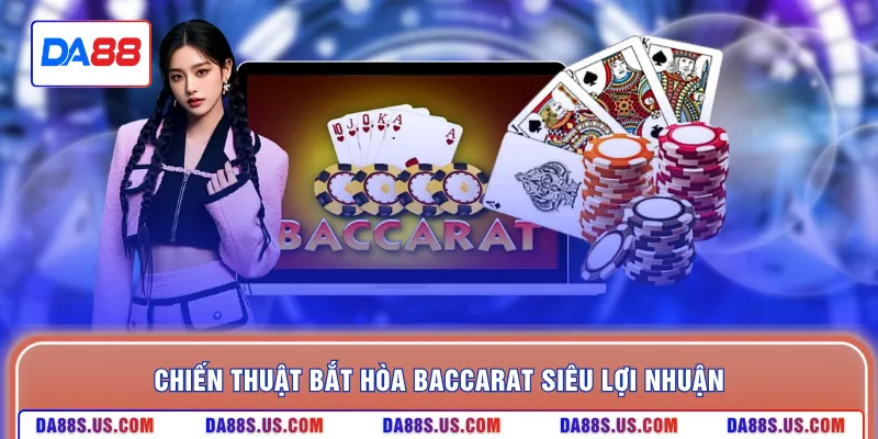 Chiến thuật bắt hòa baccarat siêu lợi nhuận