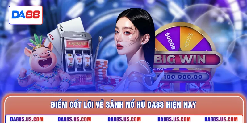 Điểm cốt lõi về sảnh nổ hũ DA88 hiện nay