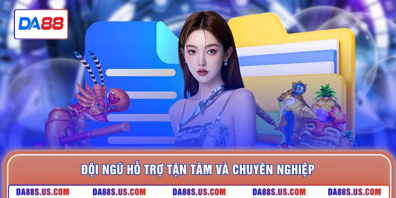 Đội ngũ hỗ trợ tận tâm và chuyên nghiệp