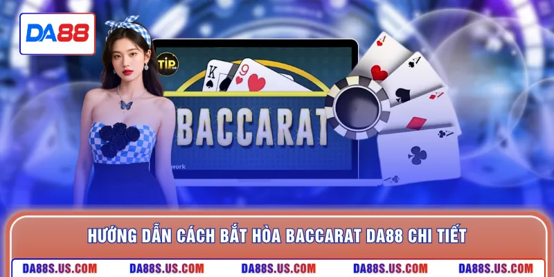 Hướng dẫn cách bắt hòa baccarat DA88 chi tiết