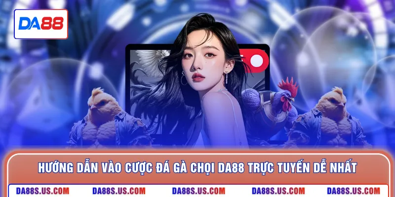 Hướng dẫn vào cược đá gà chọi DA88 trực tuyến dễ nhất