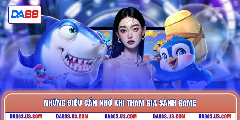 Những điều cần nhớ khi tham gia sảnh game