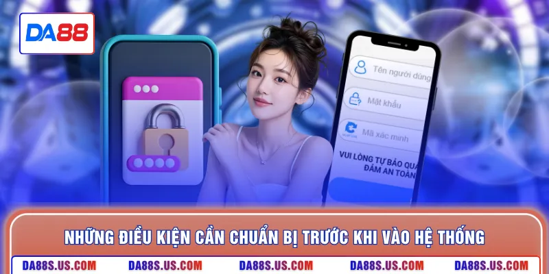 Những điều kiện cần chuẩn bị trước khi vào hệ thống