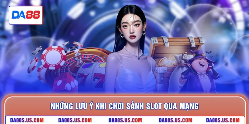 Những lưu ý khi chơi sảnh slot qua mạng