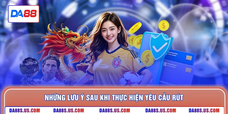 Những lưu ý sau khi thực hiện yêu cầu rút