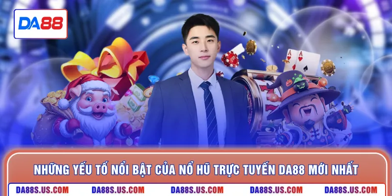 Những yếu tố nổi bật của nổ hũ trực tuyến DA88 mới nhất