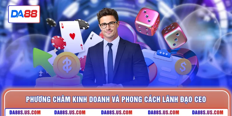 Phương châm kinh doanh và phong cách lãnh đạo CEO