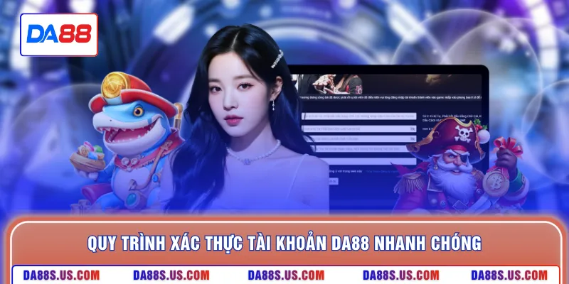 Quy trình xác thực tài khoản DA88 nhanh chóng