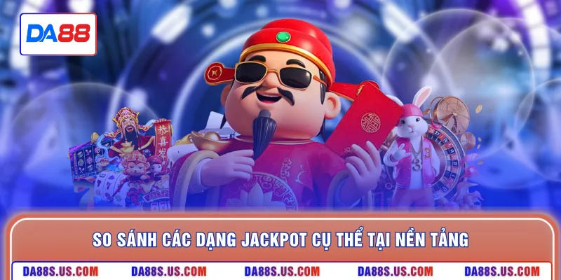So sánh các dạng jackpot cụ thể tại nền tảng