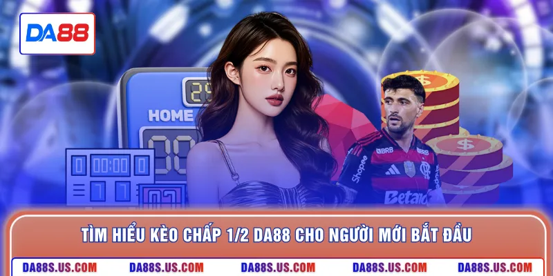 Tìm hiểu kèo chấp 1/2 DA88 cho người mới bắt đầu
