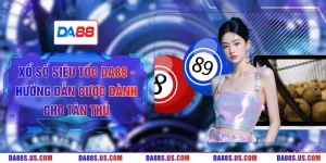 Xổ Số Siêu Tốc DA88 - Hướng Dẫn Cược Dành Cho Tân Thủ